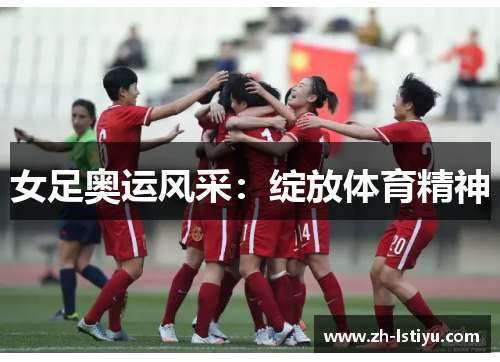 女足奥运风采：绽放体育精神