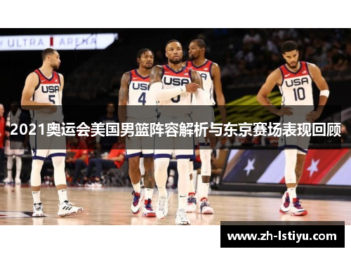 2021奥运会美国男篮阵容解析与东京赛场表现回顾