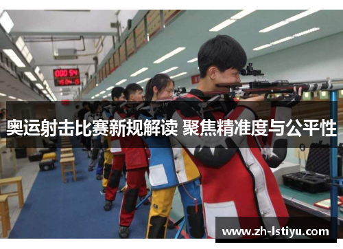 奥运射击比赛新规解读 聚焦精准度与公平性